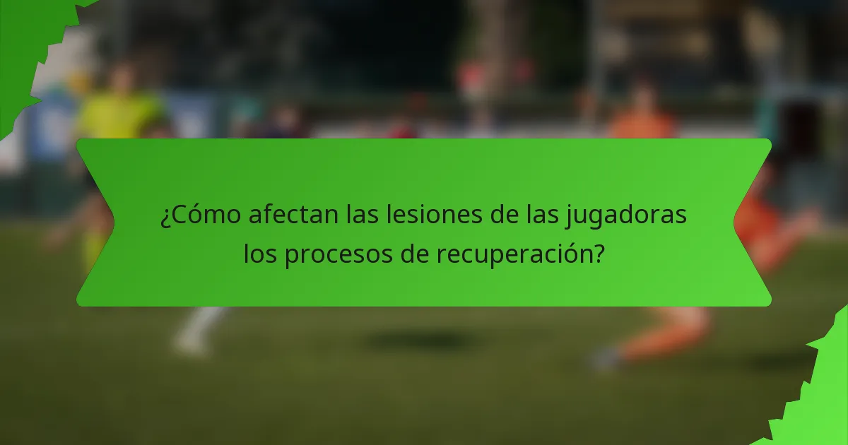 ¿Cómo afectan las lesiones de las jugadoras los procesos de recuperación?