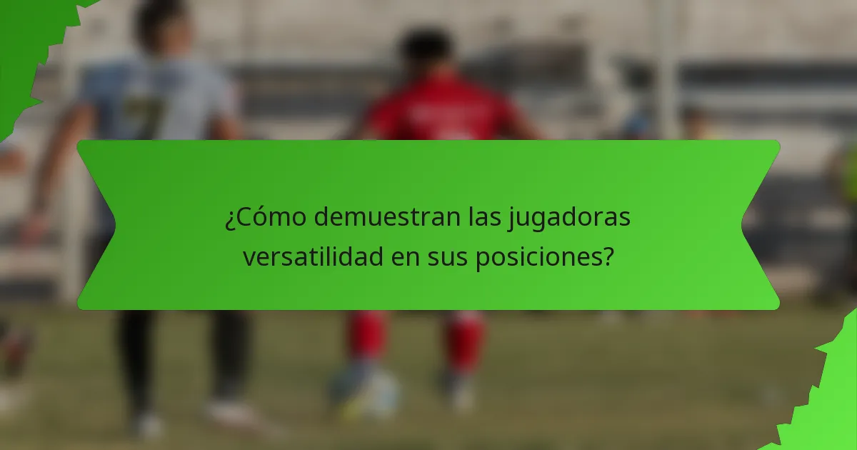 ¿Cómo demuestran las jugadoras versatilidad en sus posiciones?