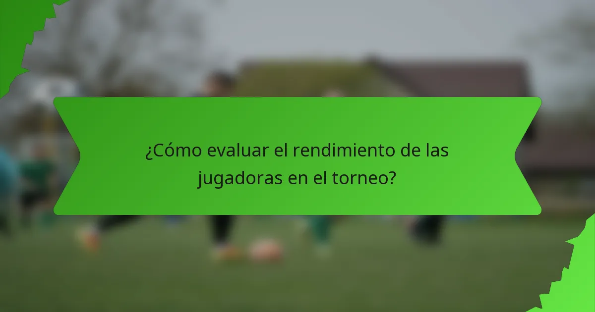 ¿Cómo evaluar el rendimiento de las jugadoras en el torneo?