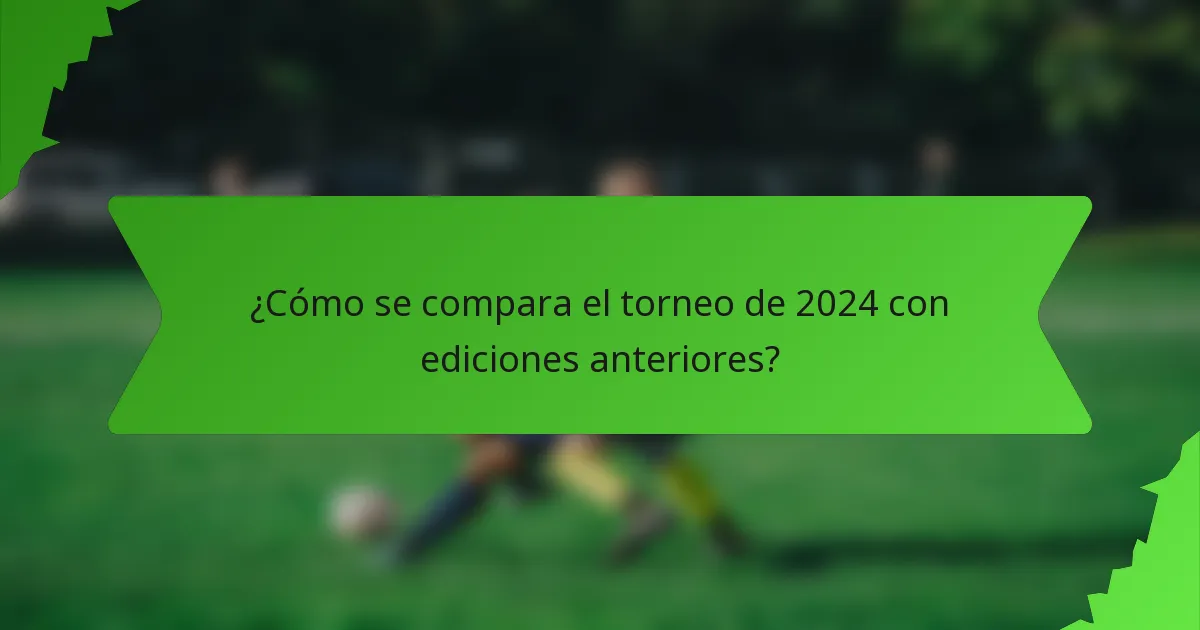 ¿Cómo se compara el torneo de 2024 con ediciones anteriores?