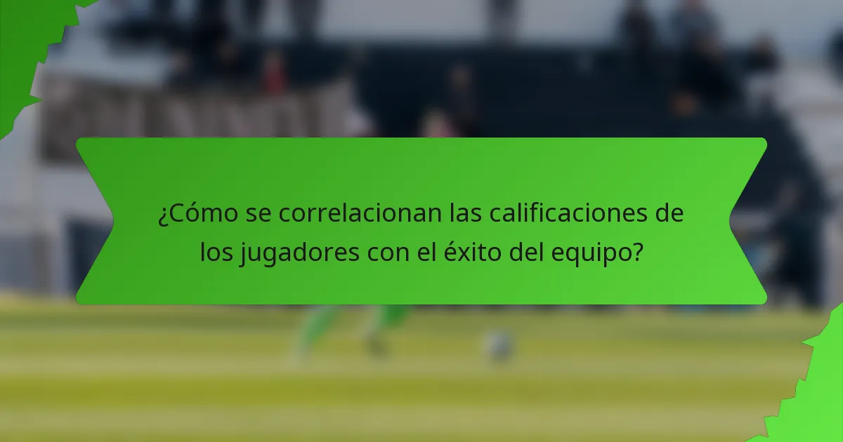 ¿Cómo se correlacionan las calificaciones de los jugadores con el éxito del equipo?