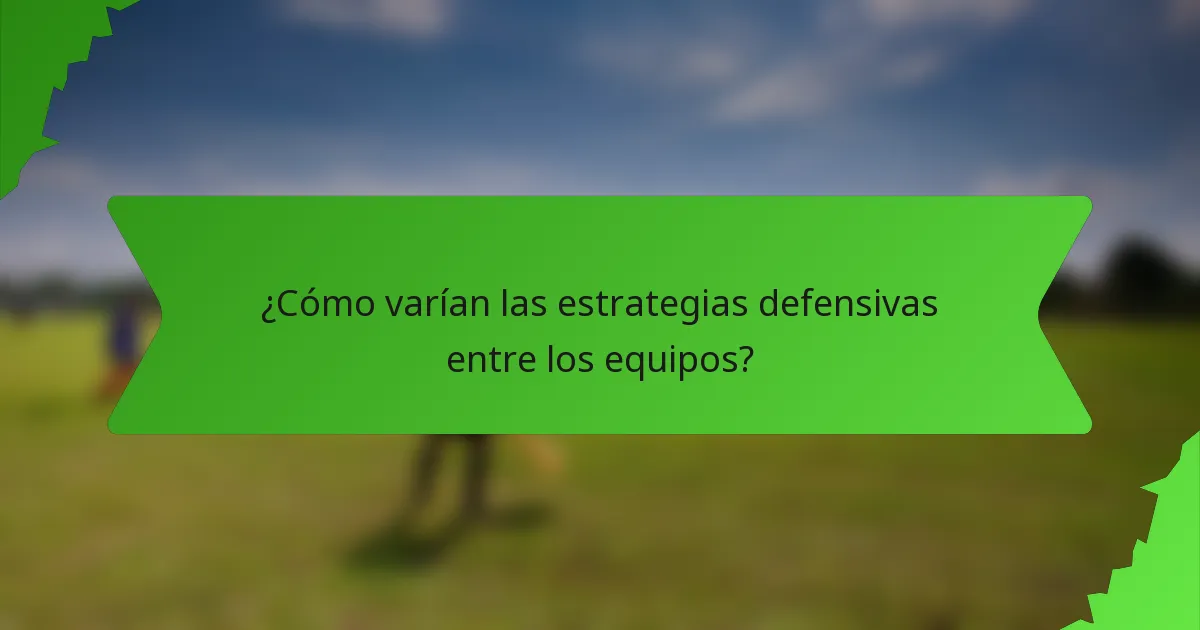 ¿Cómo varían las estrategias defensivas entre los equipos?