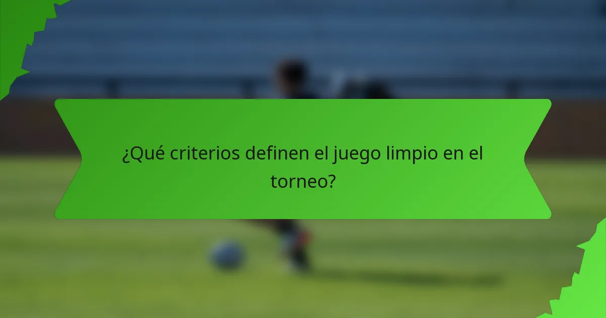 ¿Qué criterios definen el juego limpio en el torneo?
