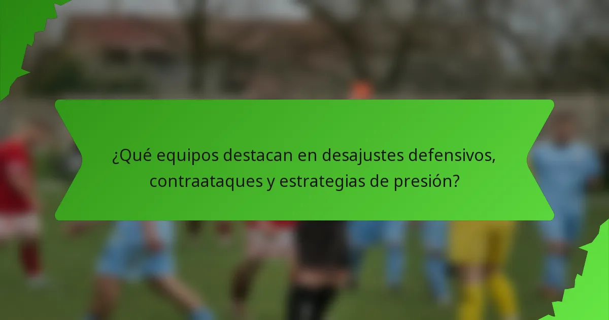 ¿Qué equipos destacan en desajustes defensivos, contraataques y estrategias de presión?